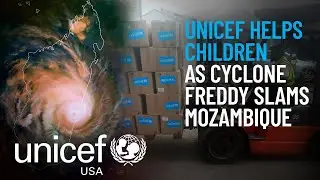 UNICEF Helps Children as Cyclone Freddy Hits Mozambique