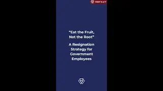 Eat the Fruit, Not the Root: A Resignation Strategy for Government Employees  - PT6