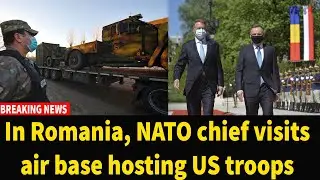 In Romania, NATO chief visits air base hosting US troops