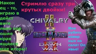 Стримлю сразу три шедевра Chivalry 2, Space Marine 2, Dawn of War 2 Retribution, наконец-то отдых!