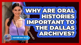 Why Are Oral Histories Important To The Dallas Archives? - Everything About Dallas