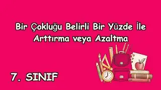 35 - Bir Çokluğu Belirli Bir Yüzde İle Arttırma veya Azaltma / 7. Sınıf Matematik