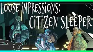 Loose Impressions of.. Citizen Sleeper