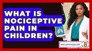 What Is Nociceptive Pain In Children? - Child Illness Disease Guide