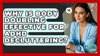 Why Is Body Doubling Effective For ADHD Decluttering? - Managing Your ADHD