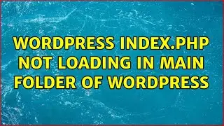 Wordpress: index.php not loading in main folder of wordpress (2 Solutions!!)