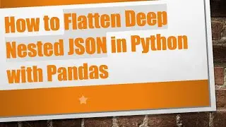 How to Flatten Deep Nested JSON in Python with Pandas
