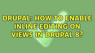 Drupal: How to enable inline editing on Views in Drupal 8? (2 Solutions!!)