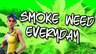 Smoke Weed Everyday Fortnite Montage