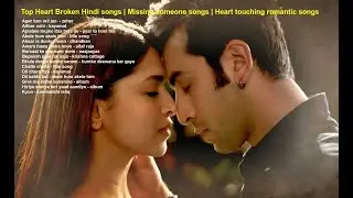 Top heartbroken Hindi songs | Missing someone | Heart touching and Romantic songs