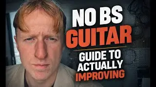 No BS Guide to Actually Improving At Guitar