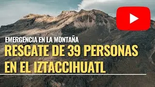 Rescate de 39 Personas en el Volcán Iztaccíhuatl
