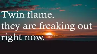 Twin Flame, They Are Freaking Out Right Now. October 18-24