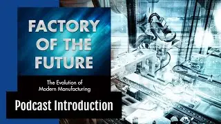 [Intro] Factory of the Future Podcast // The Evolution of Modern Manufacturing