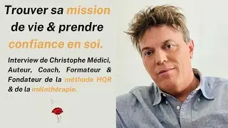 Trouver sa mission de vie, prendre confiance en soi avec Christophe M&eacute;dici, auteur, coach, formateur
