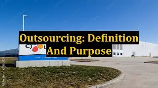 Outsourcing: Definition And Purpose