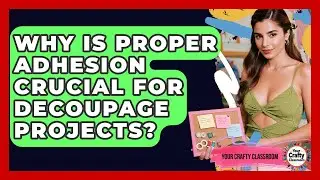 Why Is Proper Adhesion Crucial For Decoupage Projects? - Your Crafty Classroom