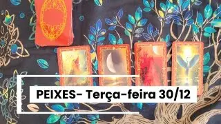 PEIXES- TERÇA-FEIRA 30/12