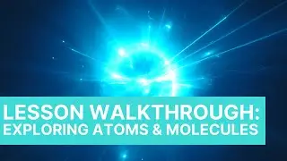 NGSS Lesson Walk-Through: Exploring Atoms and Molecules