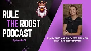Family, Fixes, and Flock Free: Maria Kaps on Keeping Projects Moving: Ruling the Roost Podcast