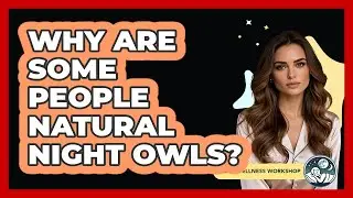 Why Are Some People Natural Night Owls? - Sleep Wellness Workshop
