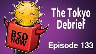 The Tokyo Debrief | BSD Now 133