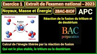 Exercice 1: Noyaux, masse et &eacute;nergie (Fusion du tritium et de deut&eacute;rium)| Examen national 2023 |2BAC