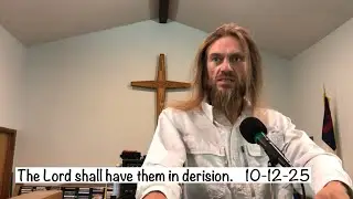 The Lord shall have them in derision. 10-12-25 Joshua Pierce. #theLordshallmakemockery #Bibleread 