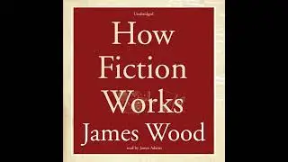 How Fiction Works Audiobook by James Wood