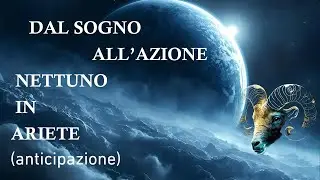DAL SOGNO ALL'AZIONE - ANTICIPAZIONE NETTUNO IN ARIETE