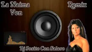 La Naima - Ven - Remix Dj Josito Con Salero