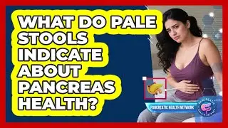 What Do Pale Stools Indicate About Pancreas Health?
