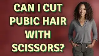 Can I cut pubic hair with scissors?