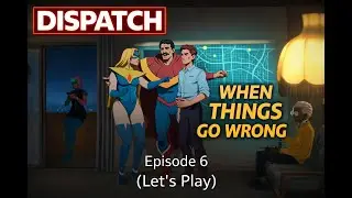 Dispatch &ndash; Episode 6 | When Things Go Wrong (Let&rsquo;s Play)
