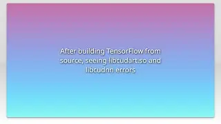 After building TensorFlow from source, seeing libcudart.so and libcudnn errors