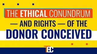The Ethical Conundrum &mdash; and Rights &mdash; of the Donor Conceived