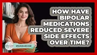 How Have Bipolar Medications Reduced Severe Side Effects Over Time? - Bipolar Wellness Guide