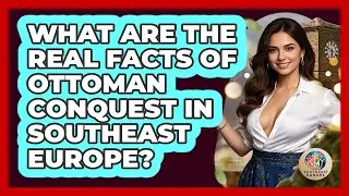 What Are The Real Facts Of Ottoman Conquest In Southeast Europe? - TalkingSoutheastEurope