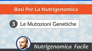 Basi per la Nutrigenomica: 3 - Le Mutazioni Genetiche
