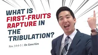 What is First-Fruits Rapture in the Tribulation? (Revelation 14:4-5) | Dr. Gene Kim