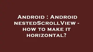 Android : Android nestedScrollView - how to make it horizontal?