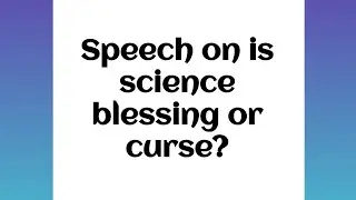 SPEECH ON IS SCIENCE BLESSING OR CURSE? //WRITE AN&nbsp; IS SCIENCE BLESSING OR CURSE? IN ENGLISH