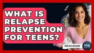 What Is Relapse Prevention For Teens? - Mind Over Substance
