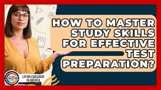 How To Master Study Skills For Effective Test Preparation? - Latino Education in America