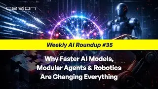 Why Faster AI Models, Modular Agents & Robotics Are Changing Everything | Weekly AI Roundup #35