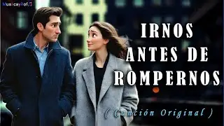 💔¡Irnos antes de rompernos!💔 | Balada romántica pop sobre saber marchar a tiempo | MusicayRof