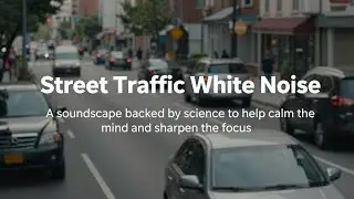 Street Traffic White Noise | Scientifically engineered soundscapes to enhance sleep & deep focus