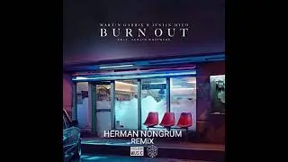 Martin Garrix & Justin Mylo - Burn Out feat Dewain Whitmore (Herman Nongrum Remix)