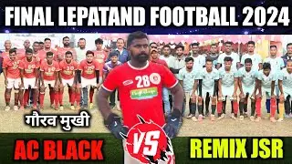 Final || AC Black Telco 🆚 Remix Jamshedpur || Lepatand Football Final Khela 2024