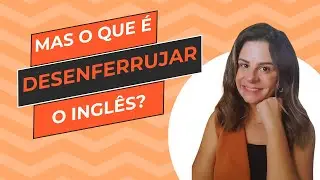 Entenda o que é desenferrujar o inglês